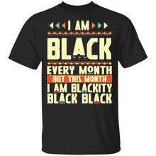 Load image into Gallery viewer, I Am Black Every Month But This Month I&#39;m Blackity Black History

